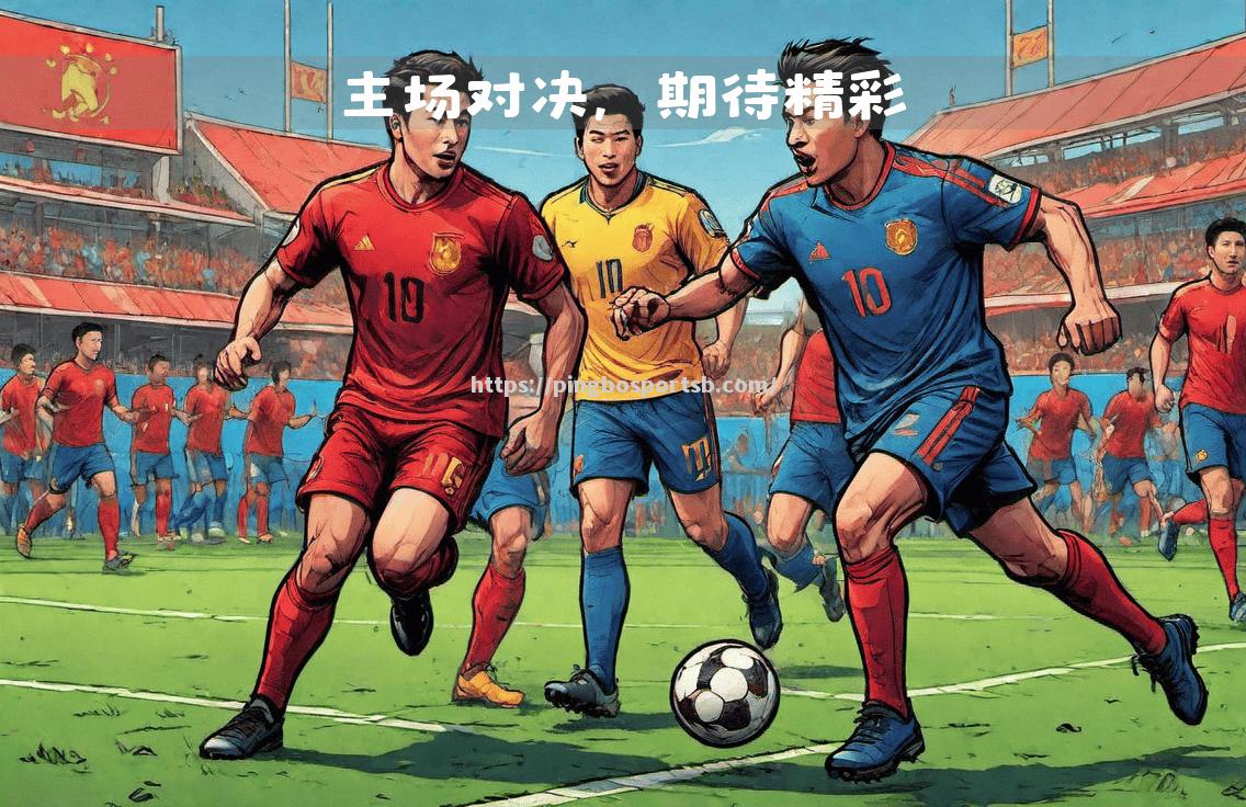 经典对决！两队球员将在场上争夺荣誉与胜利